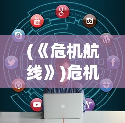 (《危机航线》)危机航线抢先版最新版下载攻略及常见问题解答