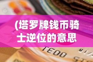 (塔罗牌钱币骑士逆位的意思)钱币骑士花影，探索货币与骑士的奇妙交融