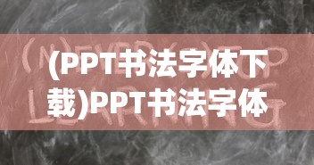 (PPT书法字体下载)PPT书法字体，艺术与技术完美结合