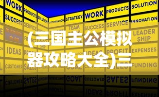 (三国主公模拟器攻略大全)三国主公模拟器全面攻略及常见问题解答