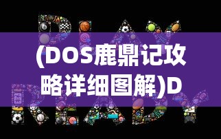 (DOS鹿鼎记攻略详细图解)DOS鹿鼎记攻略大全，游戏攻略与常见问题解答