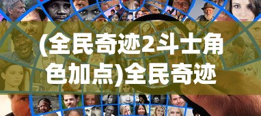 (全民奇迹2斗士角色加点)全民奇迹2斗士技能搭配图详解与策略分析
