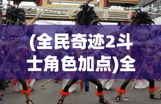 (全民奇迹2斗士角色加点)全民奇迹2斗士技能搭配图详解与策略分析