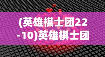 (英雄棋士团22-10)英雄棋士团折扣版2024，全新战略体验与独特魅力