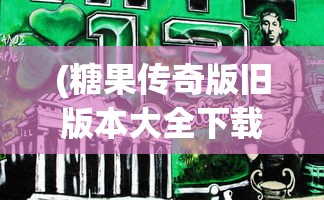 (糖果传奇版旧版本大全下载安装)糖果传奇版旧版本大全，回顾与探索