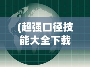 (超强口径技能大全下载)超强口径技能大全，探索与解析