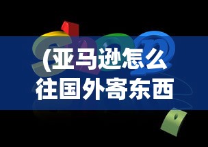 (亚马逊怎么往国外寄东西)如何在亚马逊上购物并寄送到美国——购物指南与常见问题解答
