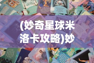 (妙奇星球米洛卡攻略)妙奇星球米洛卡，探索未知的奇幻之旅