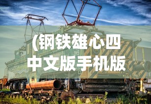 (钢铁雄心四中文版手机版)钢铁雄心四中文版，游戏深度解析与常见问题解答