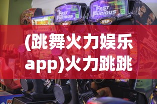(跳舞火力娱乐app)火力跳跳游戏，跃动激情与策略竞技的完美结合