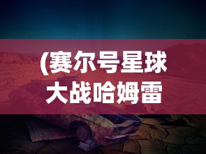 (赛尔号星球大战哈姆雷特第二关)哈姆雷特攻略赛尔号星球，探索与冒险的指南