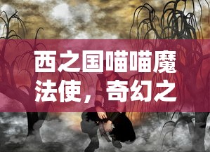 西之国喵喵魔法使，奇幻之旅的开启