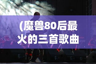 (魔兽80后最火的三首歌曲)魔兽80后的经典旋律，最火的三大歌曲解析