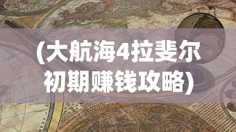 (大航海4拉斐尔初期赚钱攻略)拉斐尔攻略，大航海时代4的航海之旅