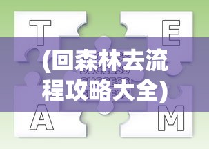 (回森林去流程攻略大全)回森林去游戏通关攻略详解及常见问题解答
