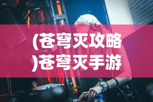 (苍穹灭攻略)苍穹灭手游最强阵容攻略与解析
