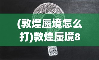(敦煌蜃境怎么打)敦煌蜃境8个助战的选择攻略详解及常见问题解答