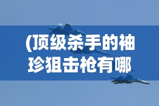 (顶级杀手的袖珍狙击枪有哪些)顶级杀手的袖珍狙击枪，威力与神秘并存