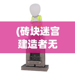 (砖块迷宫建造者无限金币)砖块迷宫建造者安卓版，游戏解析与常见问题解答