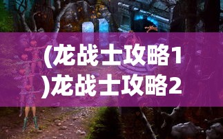 (龙战士攻略1)龙战士攻略2，全面解析游戏秘籍与策略