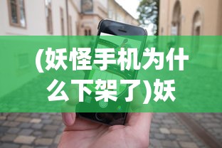 (妖怪手机为什么下架了)妖怪手机的新命名，探索变革与延续