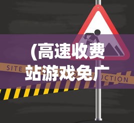 (高速收费站游戏免广告版)高速收费站游戏免广告，体验与策略探讨