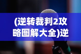 (逆转裁判2攻略图解大全)逆转裁判2攻略图解大全，从入门到精通