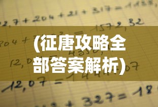 (征唐攻略全部答案解析)征唐攻略，深入解析唐朝历史与文化