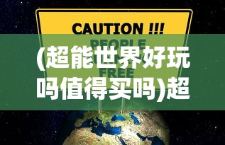 (超能世界好玩吗值得买吗)超能世界，究竟是否好玩？游戏深度解析与常见问答