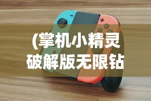 (掌机小精灵破解版无限钻石)掌机小精灵无限金币无限钻石版，游戏新纪元