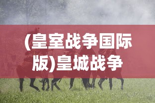 (皇室战争国际版)皇城战争，一场古代战争的史诗重现