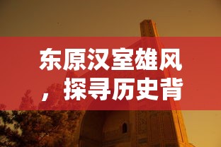东原汉室雄风，探寻历史背后的辉煌与传承
