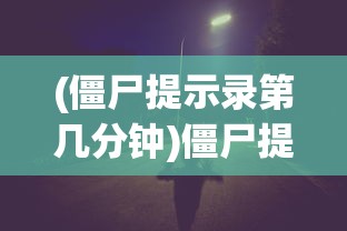 (僵尸提示录第几分钟)僵尸提示，背后的神秘与探索