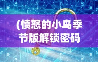 (愤怒的小鸟季节版解锁密码)愤怒的小鸟季节版解锁攻略与解析