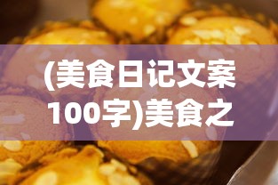 (美食日记文案100字)美食之旅的日记，品味生活的每一刻