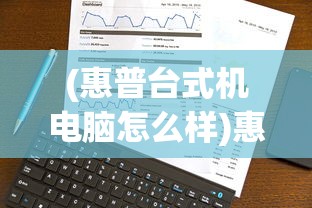 (惠普台式机电脑怎么样)惠普台式电脑的选择指南