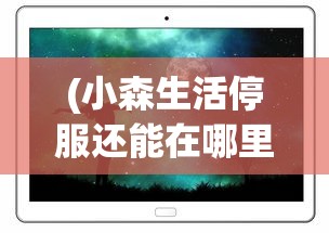 (小森生活停服还能在哪里玩)小森生活的平替，探索现代乡村生活的多元可能性