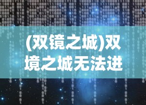 (双镜之城)双境之城无法进入的原因解析