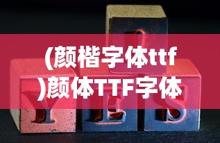 (颜楷字体ttf)颜体TTF字体的魅力与应用
