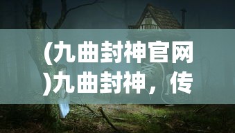 (九曲封神官网)九曲封神，传奇故事与深度解读