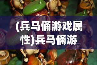(兵马俑游戏属性)兵马俑游戏，历史与文化的数字交融