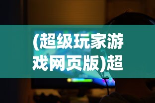 (超级玩家游戏网页版)超级玩家游戏网，游戏玩家的乐园与资讯前沿