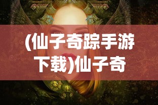 (仙子奇踪手游下载)仙子奇踪手游，探索神秘仙境的奇幻之旅