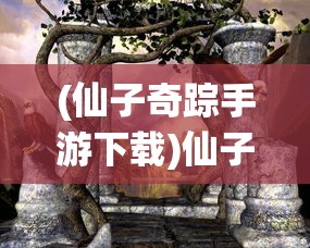(仙子奇踪手游下载)仙子奇踪手游，探索神秘仙境的奇幻之旅