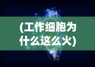 (工作细胞为什么这么火)工作细胞为何被禁？深度解析其背后原因