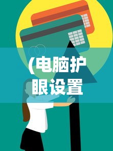 (电脑护眼设置还原怎么设置)电脑护眼设置还原，保护眼睛，恢复最佳视觉体验