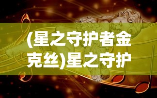 (星之守护者金克丝)星之守护者，守护宇宙和平的勇敢使者