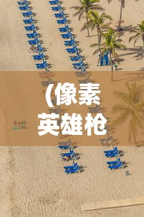 (像素英雄枪战破解版)像素英雄枪战，一场像素世界的热血枪战