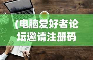 (电脑爱好者论坛邀请注册码怎么填)电脑爱好者论坛邀请注册码，探索与解析