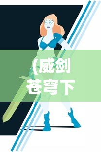 (威剑苍穹下载)威剑苍穹H5，游戏概述与常见问题解答